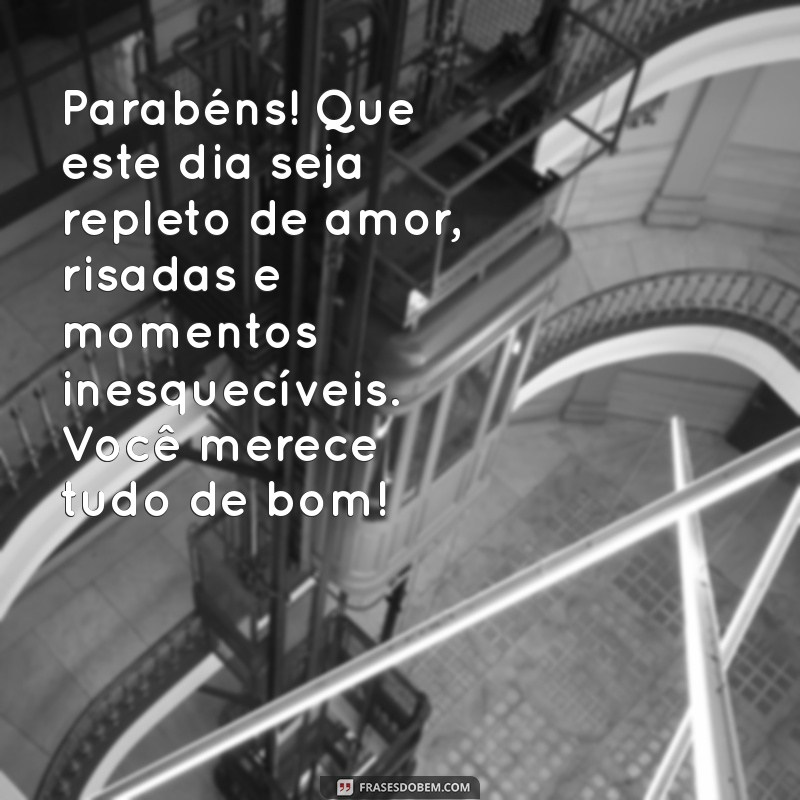 mensagem aniversario pessoa especial Parabéns! Que este dia seja repleto de amor, risadas e momentos inesquecíveis. Você merece tudo de bom!