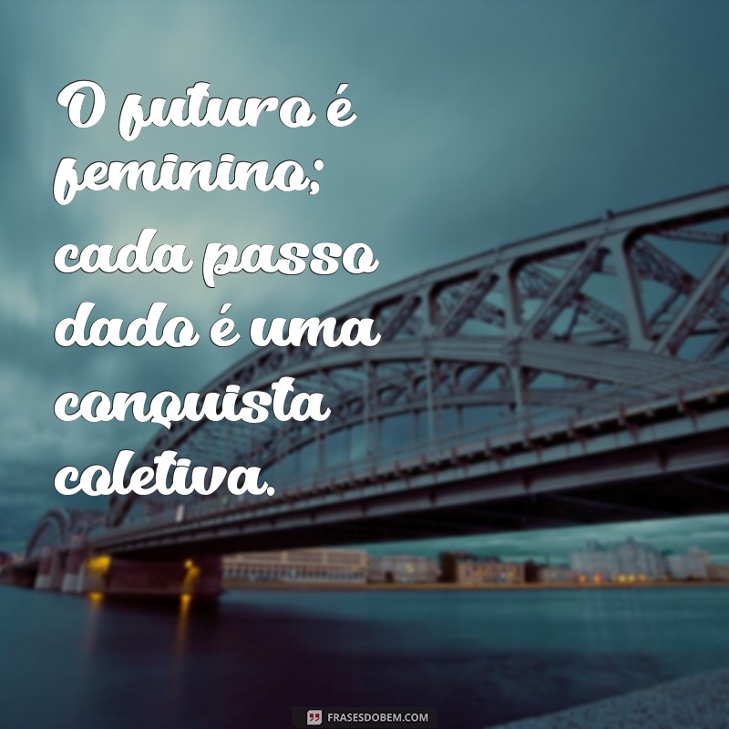 Frases Inspiradoras de Mulheres Empoderadas para Motivar e Transformar 