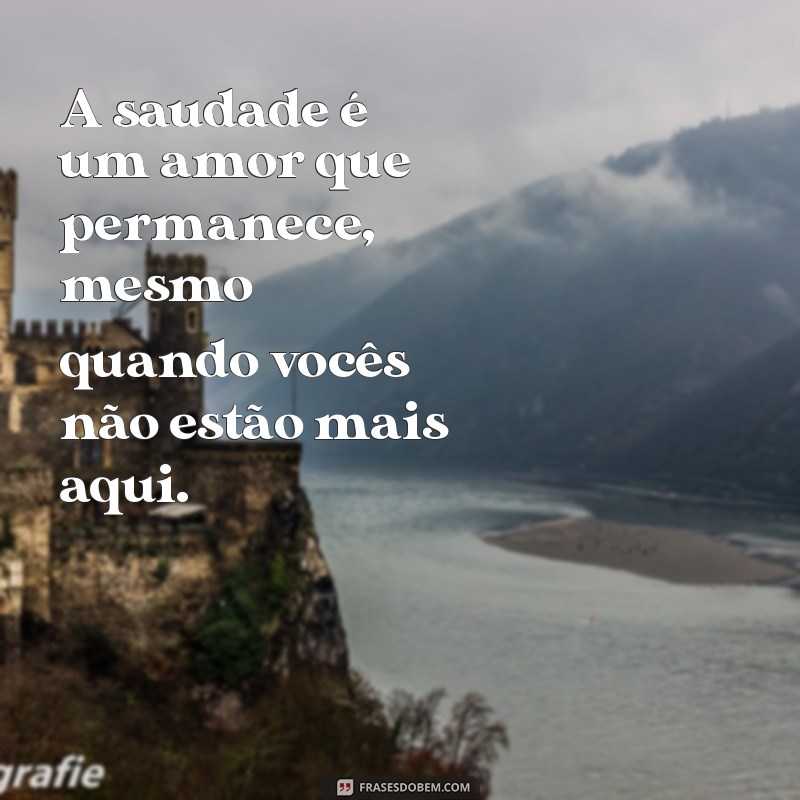 mensagem para os pais falecidos A saudade é um amor que permanece, mesmo quando vocês não estão mais aqui.