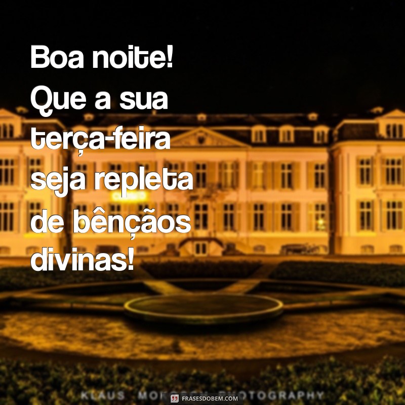 boa noite terça feira abençoada por deus Boa noite! Que a sua terça-feira seja repleta de bênçãos divinas!