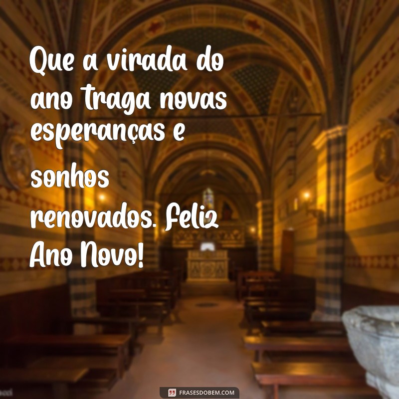 mensagem do último dia do ano Que a virada do ano traga novas esperanças e sonhos renovados. Feliz Ano Novo!