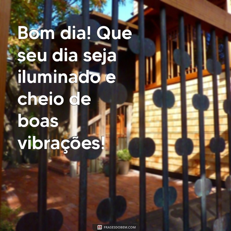 mensagem curta de bom dia whatsapp Bom dia! Que seu dia seja iluminado e cheio de boas vibrações! ☀️