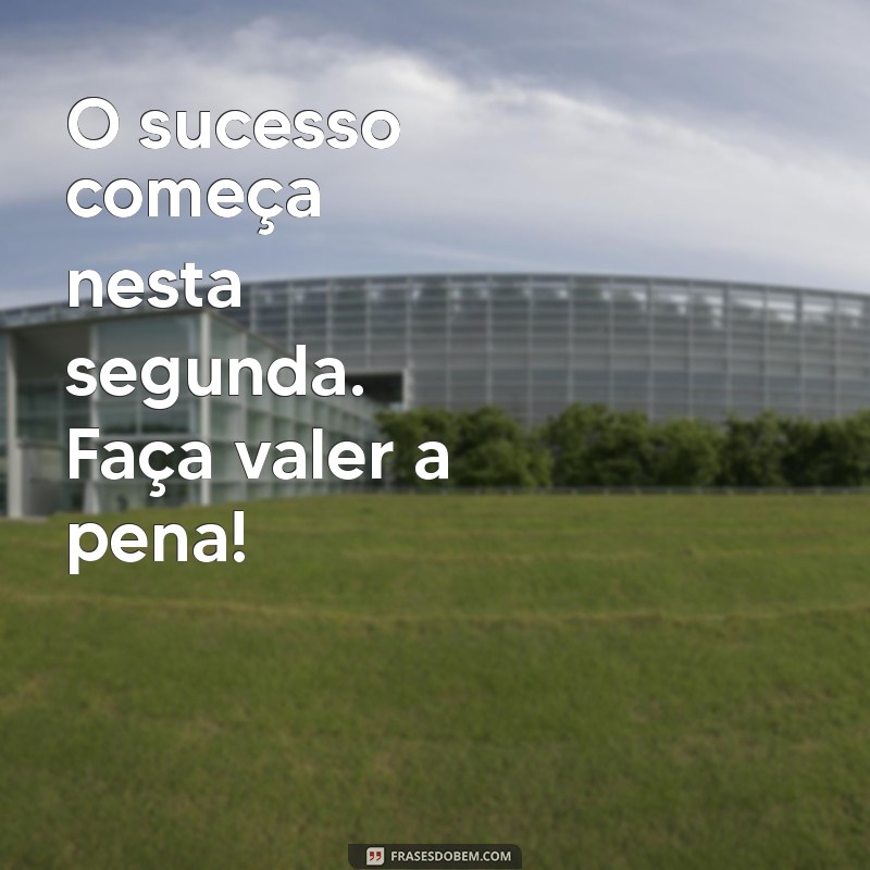 Frases Motivacionais para Começar a Semana com Energia: Segundou! 