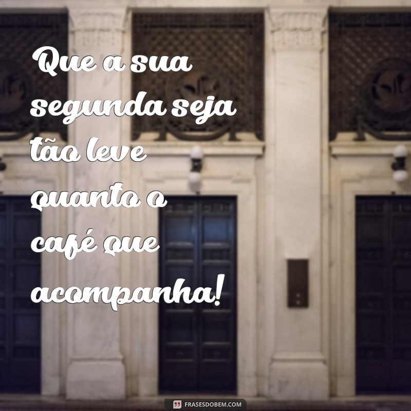 Frases Motivacionais para Começar a Semana com Energia: Segundou! 