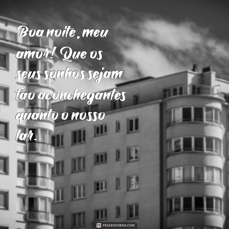 mensagem de boa noite pro marido Boa noite, meu amor! Que os seus sonhos sejam tão aconchegantes quanto o nosso lar.