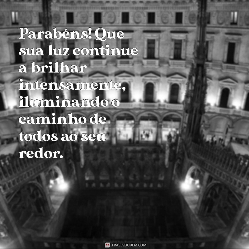 parabens para uma pessoa de luz Parabéns! Que sua luz continue a brilhar intensamente, iluminando o caminho de todos ao seu redor.