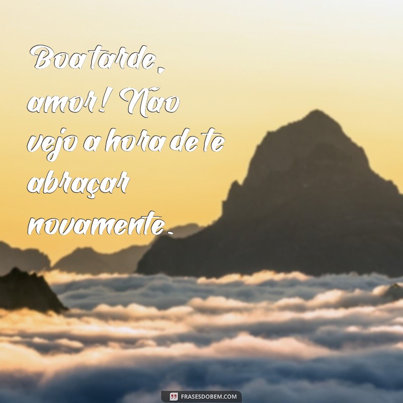 Frases Românticas para Desejar uma Boa Tarde ao Seu Amor 