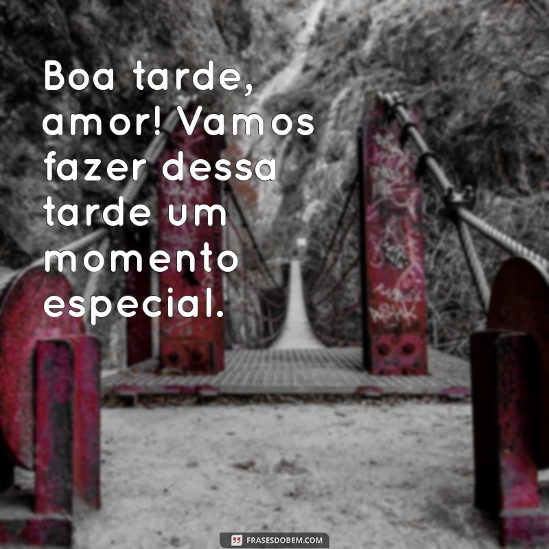 Frases Românticas para Desejar uma Boa Tarde ao Seu Amor 