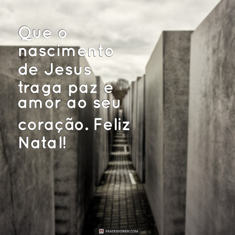 mensagem de feliz natal cristã Que o nascimento de Jesus traga paz e amor ao seu coração. Feliz Natal!