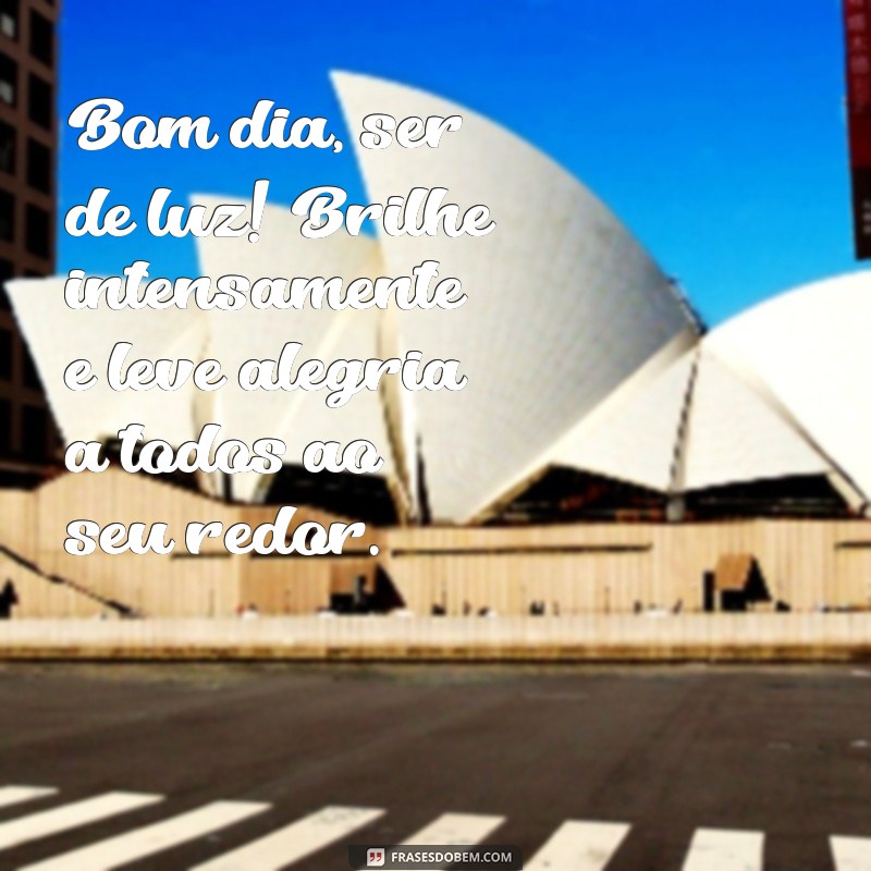 Bom Dia, Ser de Luz: Inspire-se com Frases Positivas para Começar o Dia 