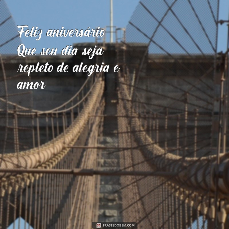 mensagem curta de niver Feliz aniversário! Que seu dia seja repleto de alegria e amor!