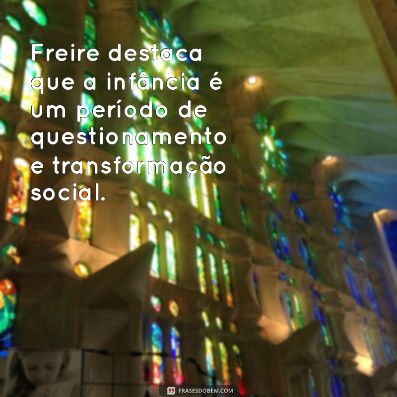 Frases Inspiradoras de Paulo Freire sobre a Importância da Infância 