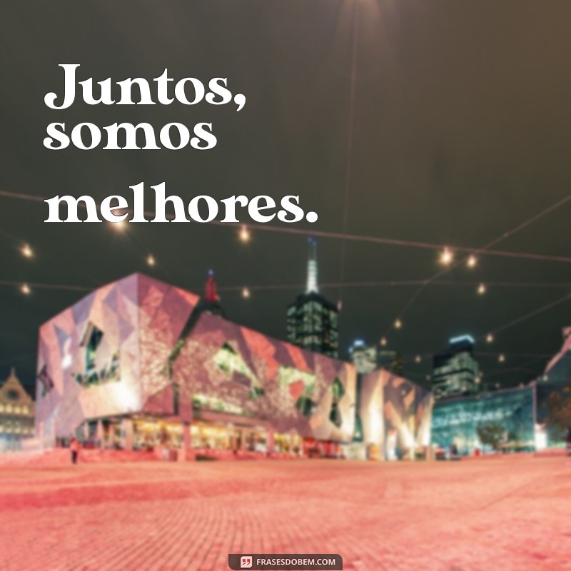 frases curtas para casal instagram Juntos, somos melhores.