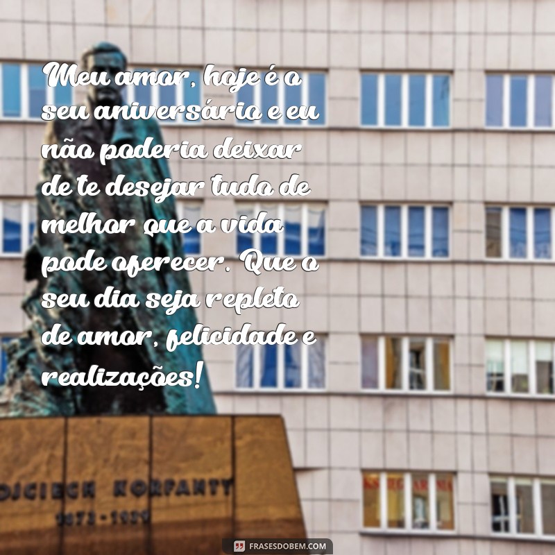 frases de aniversário para namorado texto grande Meu amor, hoje é o seu aniversário e eu não poderia deixar de te desejar tudo de melhor que a vida pode oferecer. Que o seu dia seja repleto de amor, felicidade e realizações!