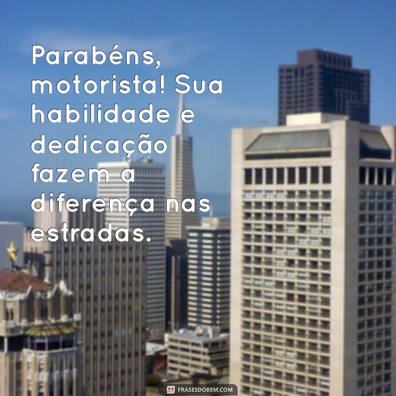 parabens dia do motorista Parabéns, motorista! Sua habilidade e dedicação fazem a diferença nas estradas.