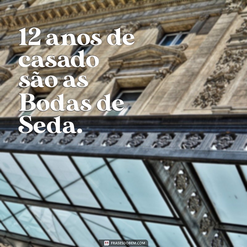 12 anos de casado é bodas de quê 12 anos de casado são as Bodas de Seda.