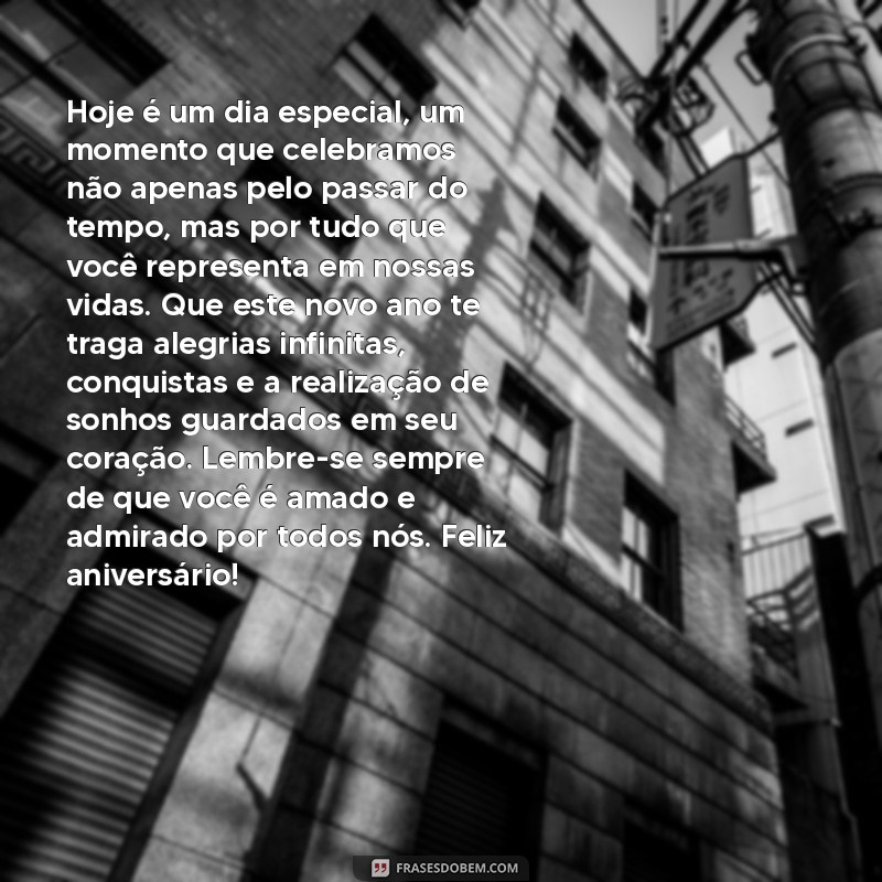 texto de aniversário grande Hoje é um dia especial, um momento que celebramos não apenas pelo passar do tempo, mas por tudo que você representa em nossas vidas. Que este novo ano te traga alegrias infinitas, conquistas e a realização de sonhos guardados em seu coração. Lembre-se sempre de que você é amado e admirado por todos nós. Feliz aniversário!