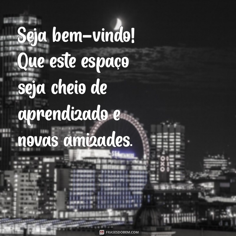 boa vindas aos alunos Seja bem-vindo! Que este espaço seja cheio de aprendizado e novas amizades.