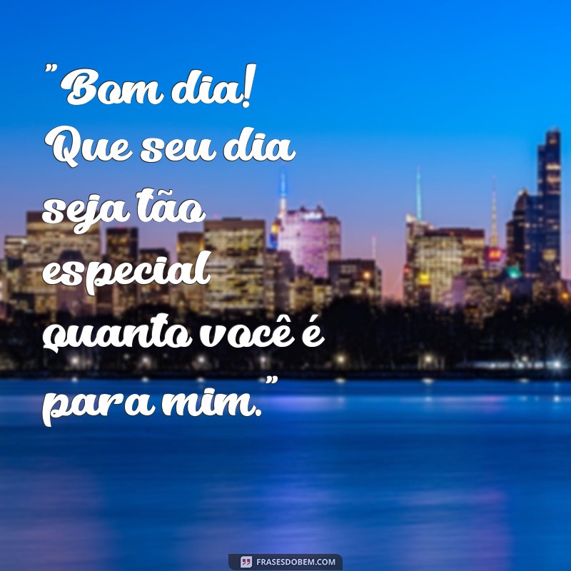 frases de bom dia com carinho para alguém especial 