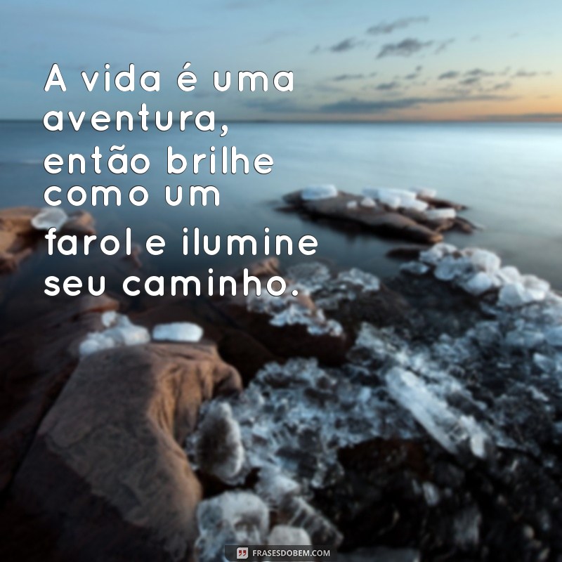 Descubra as melhores frases para iluminar sua vida e brilhar todos os dias 