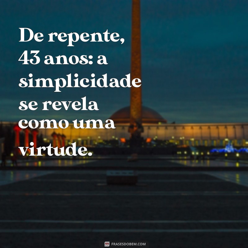 Reflexões sobre a Vida aos 43 Anos: Lições e Descobertas 