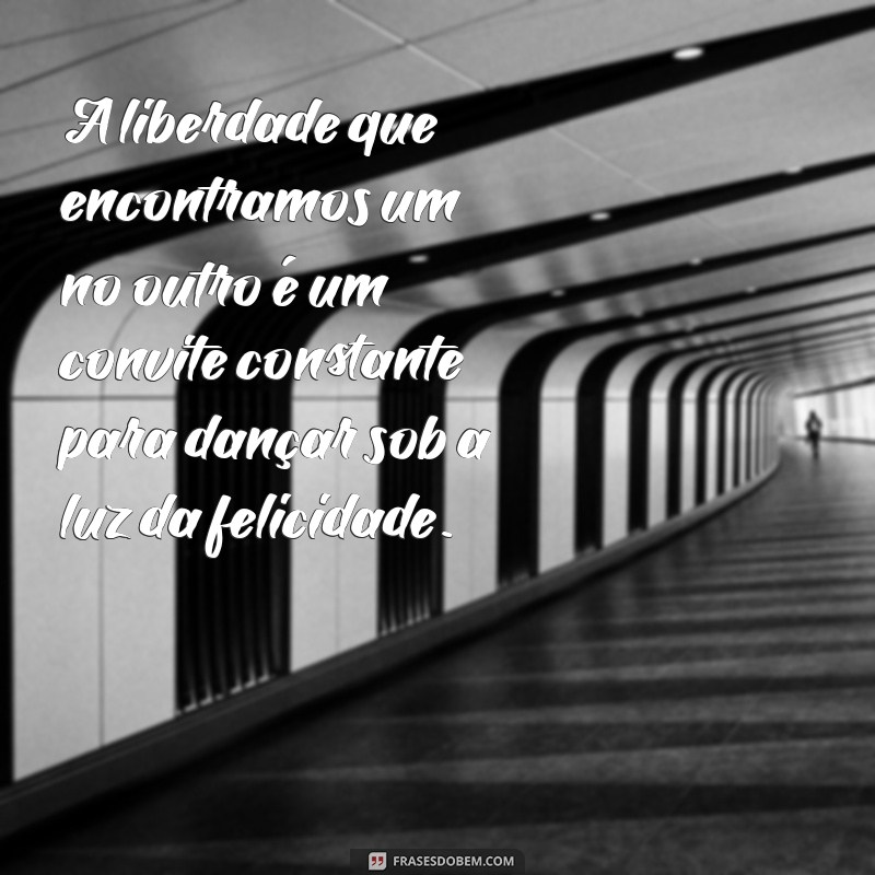 Frases Inspiradoras de Liberdade para Declarar Seu Amor 