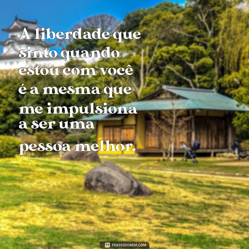 Frases Inspiradoras de Liberdade para Declarar Seu Amor 