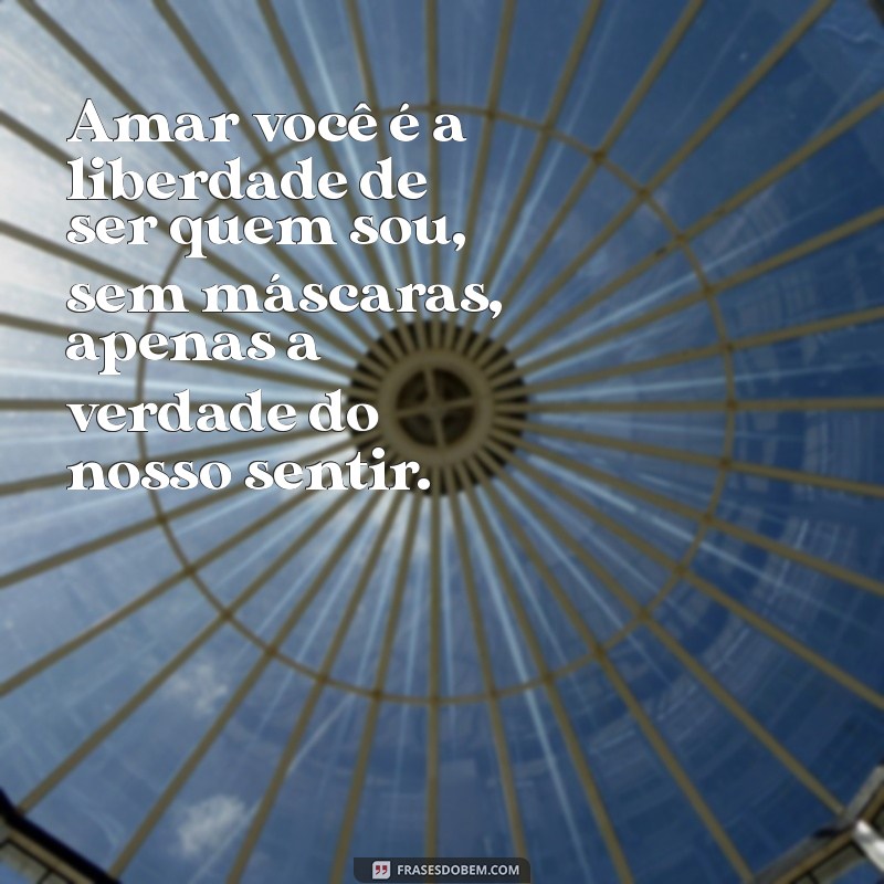 Frases Inspiradoras de Liberdade para Declarar Seu Amor 