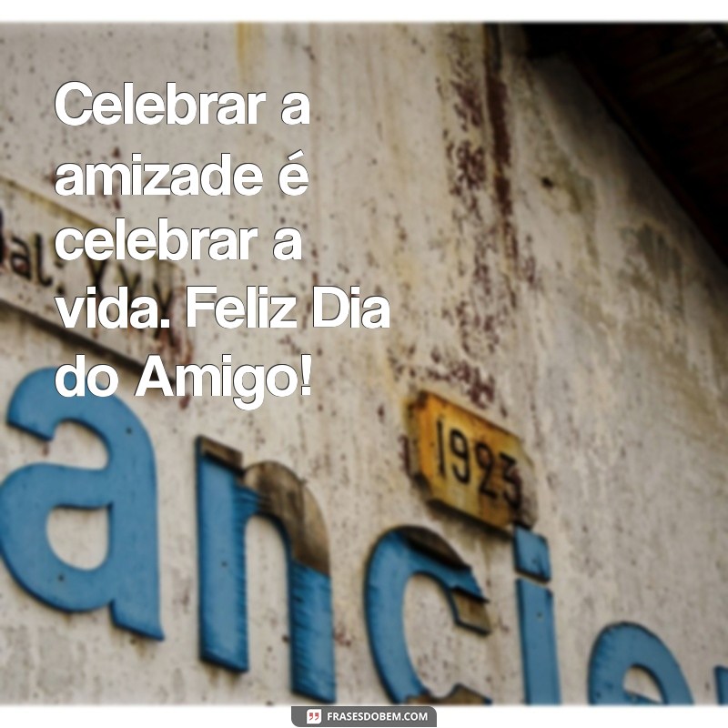 Celebre o Dia do Amigo: Mensagens e Frases Especiais para Comemorar a Amizade 