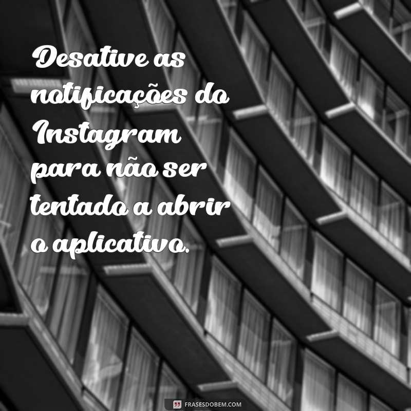 como ficar off no instagram Desative as notificações do Instagram para não ser tentado a abrir o aplicativo.