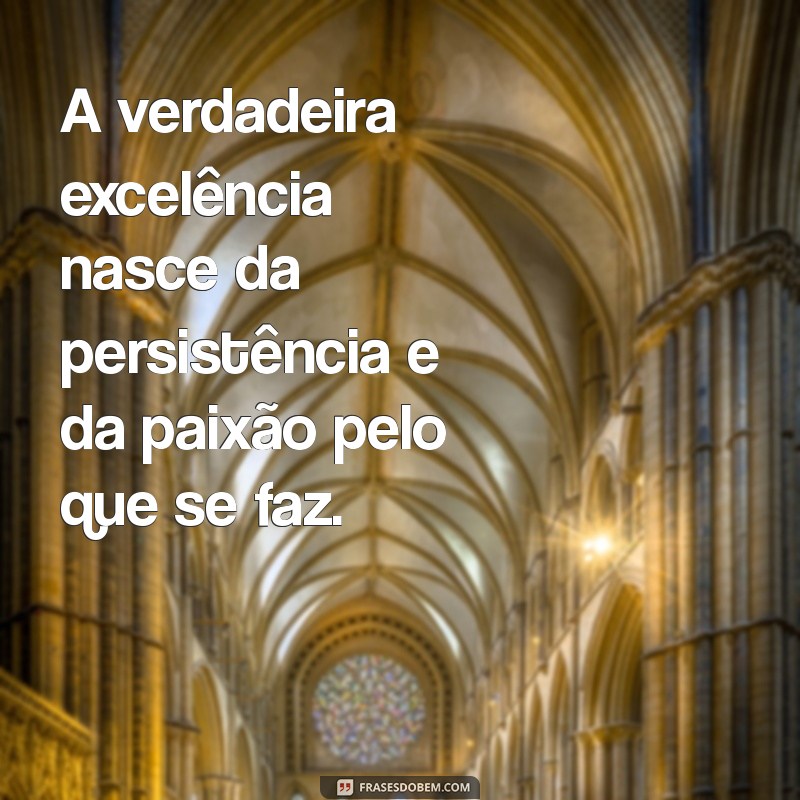 Frases Inspiradoras sobre Excelência: Transforme sua Mentalidade e Alcance o Sucesso 