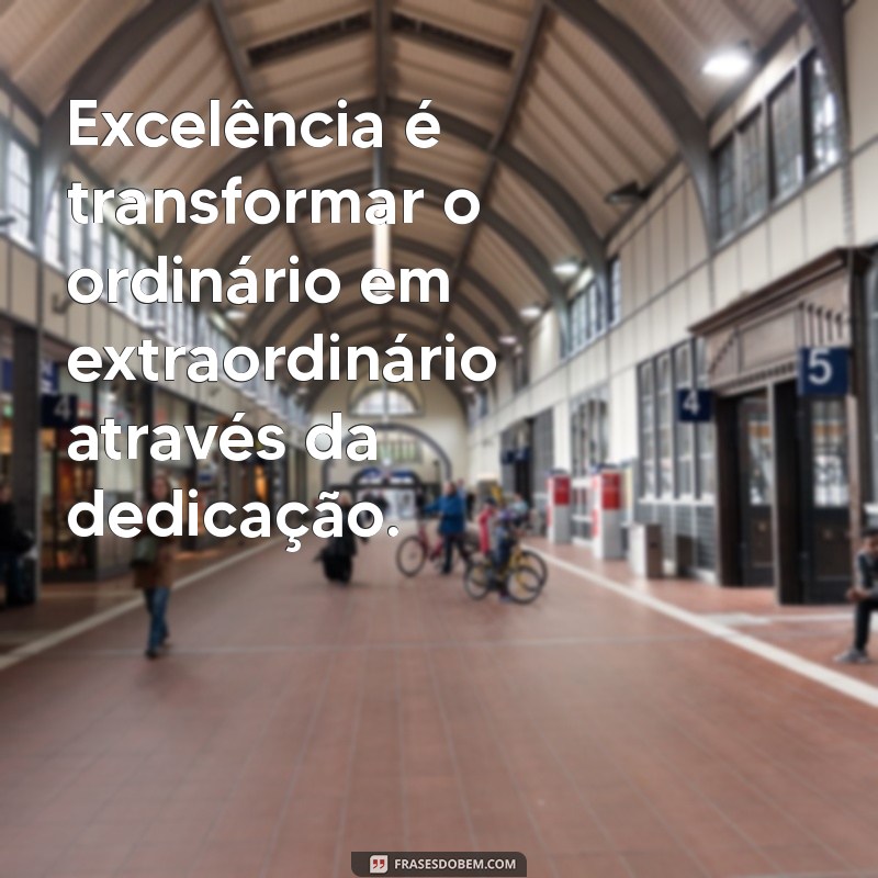 Frases Inspiradoras sobre Excelência: Transforme sua Mentalidade e Alcance o Sucesso 