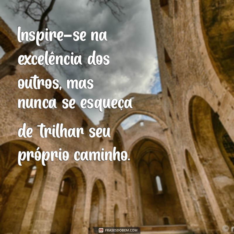 Frases Inspiradoras sobre Excelência: Transforme sua Mentalidade e Alcance o Sucesso 