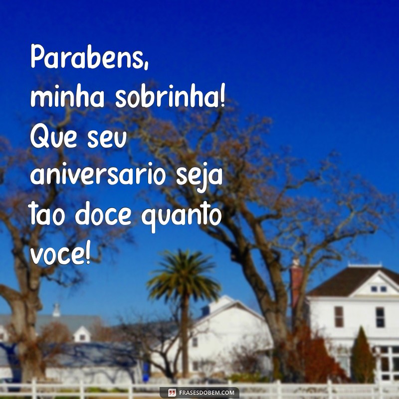 niver da sobrinha Parabéns, minha sobrinha! Que seu aniversário seja tão doce quanto você!