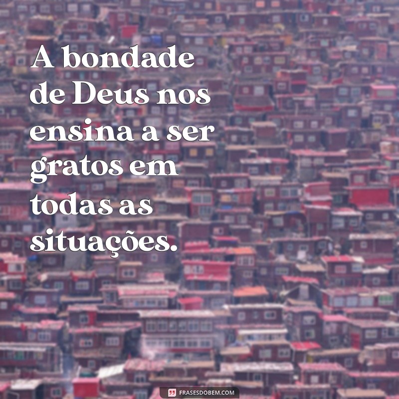 Frases Inspiradoras: Deus é Bom o Tempo Todo 