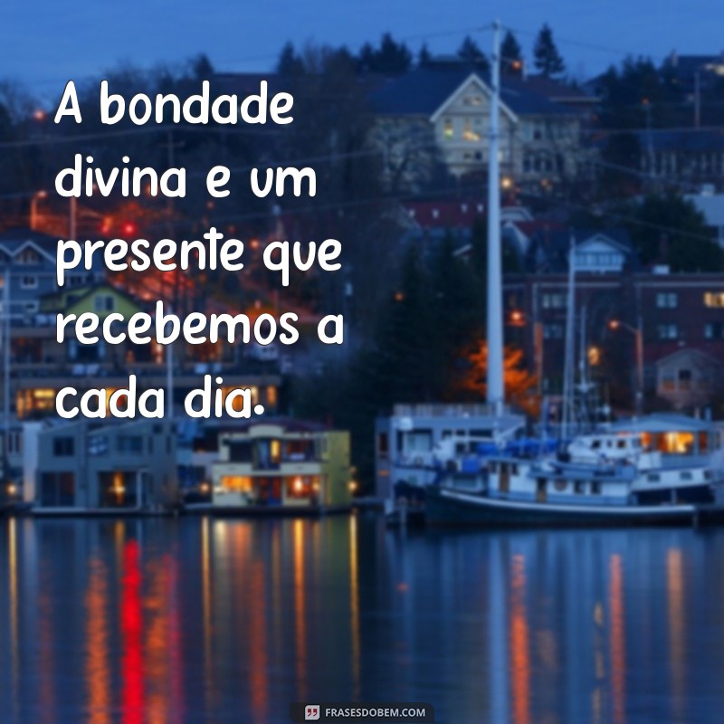 Frases Inspiradoras: Deus é Bom o Tempo Todo 