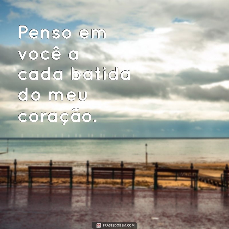 penso em você frases Penso em você a cada batida do meu coração.