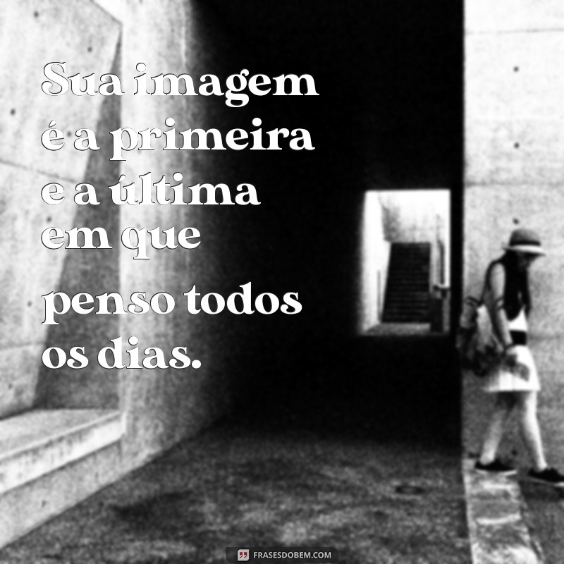 Frases Inspiradoras para Quem Está Sempre Pensando em Você 