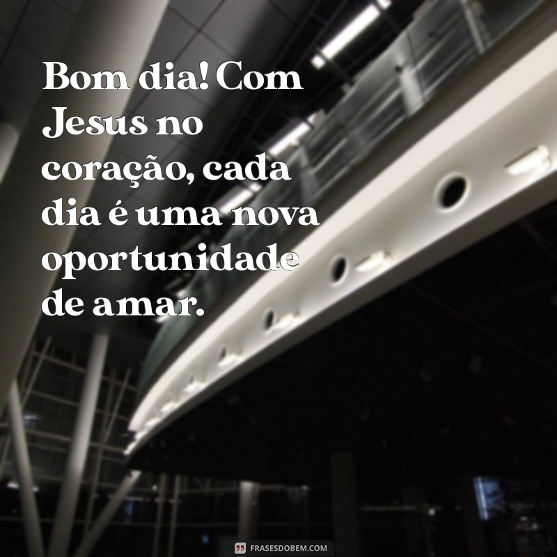 Mensagem Inspiradora de Bom Dia: Jesus Te Ama! 