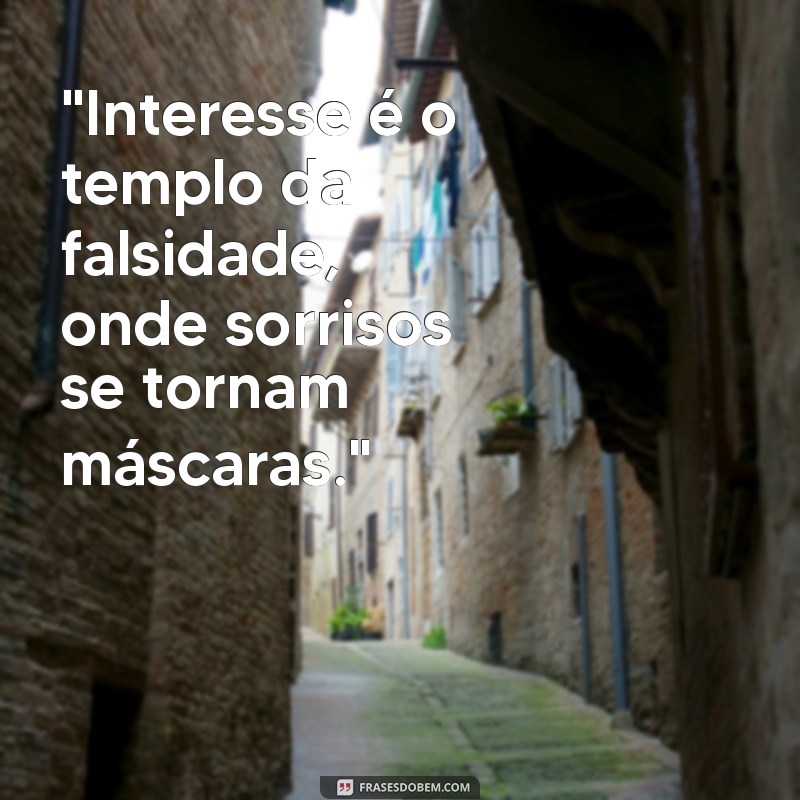 frases sobre interesse e falsidade 