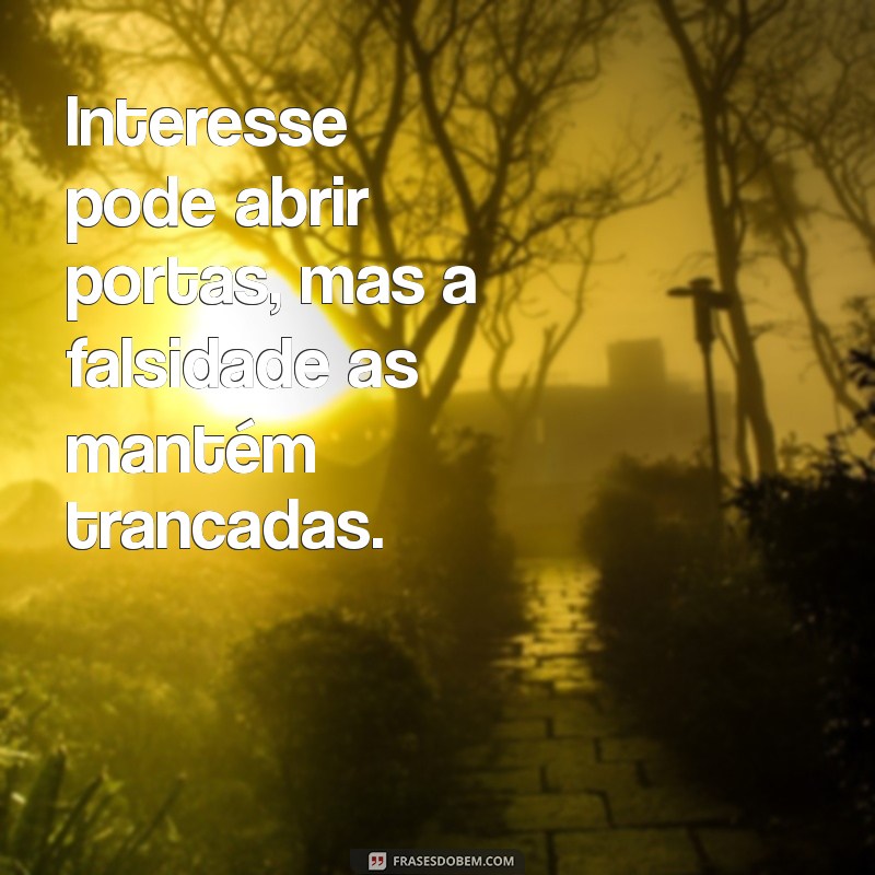 Frases Impactantes sobre Interesse e Falsidade: Reflexões para a Vida 