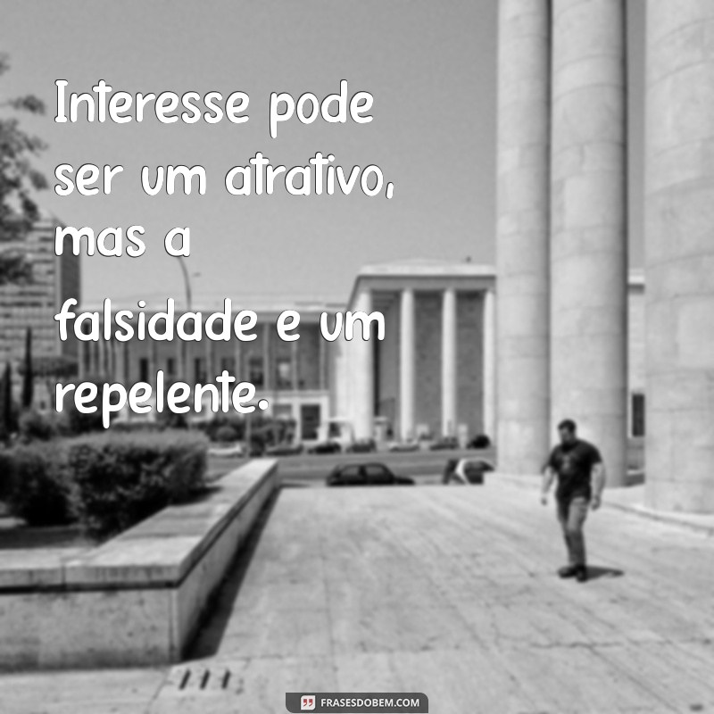 Frases Impactantes sobre Interesse e Falsidade: Reflexões para a Vida 