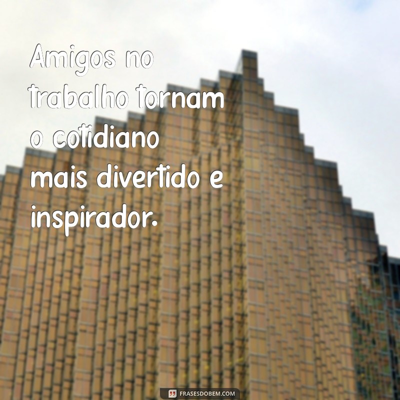 Frases Inspiradoras para Celebrar a Amizade no Ambiente de Trabalho 