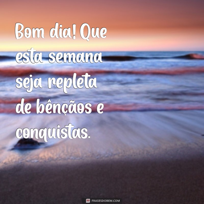 mensagem de bom dia e boa semana abençoada Bom dia! Que esta semana seja repleta de bênçãos e conquistas.