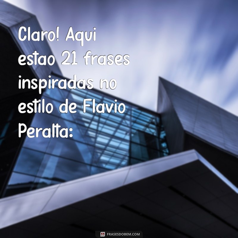 flavio peralta Claro! Aqui estão 21 frases inspiradas no estilo de Flávio Peralta: