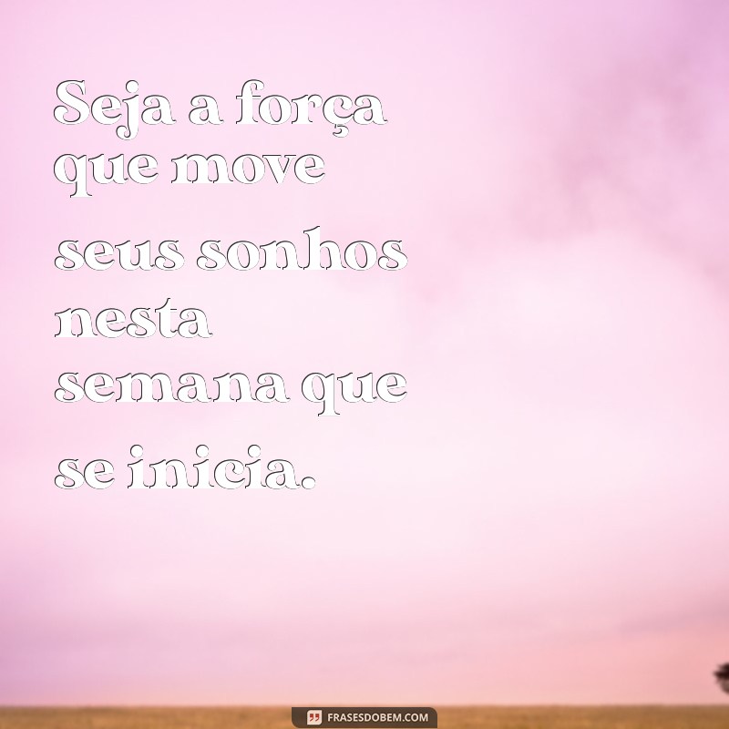 Frases Inspiradoras para Começar a Semana com Motivação 