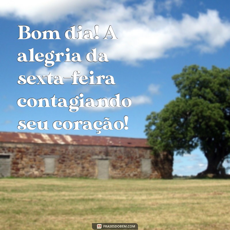 Frases Inspiradoras para um Feliz Bom Dia na Sexta-feira 