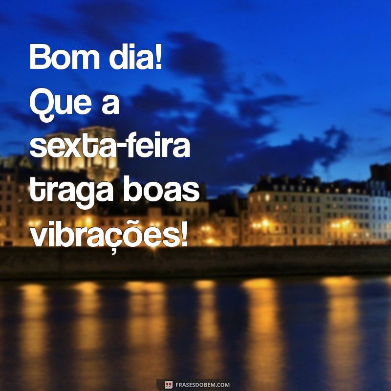 Frases Inspiradoras para um Feliz Bom Dia na Sexta-feira 