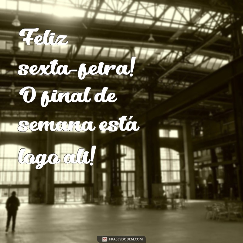 Frases Inspiradoras para um Feliz Bom Dia na Sexta-feira 