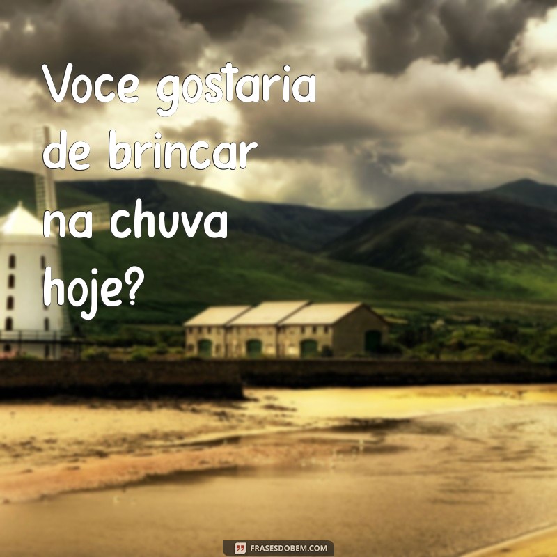 uma frases interrogativa com a palavra brincar Você gostaria de brincar na chuva hoje?